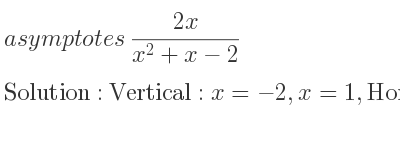 The asymptotes of (2x)/(x^2+x-2) is Vertical: x=-2,x=1,Horizontal: y=0
